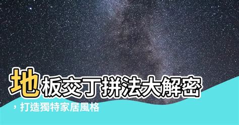 交丁意思|【交丁意思】地板交丁拼法大解密，打造獨特家居風格。